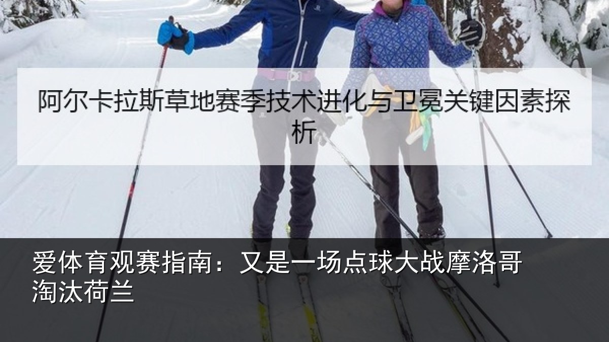 爱体育观赛指南：又是一场点球大战摩洛哥淘汰荷兰