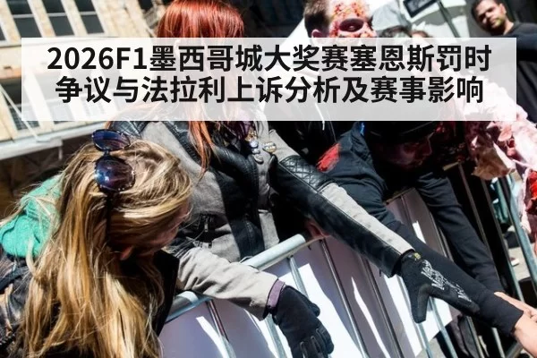 2026F1墨西哥城大奖赛塞恩斯罚时争议与法拉利上诉分析及赛事影响